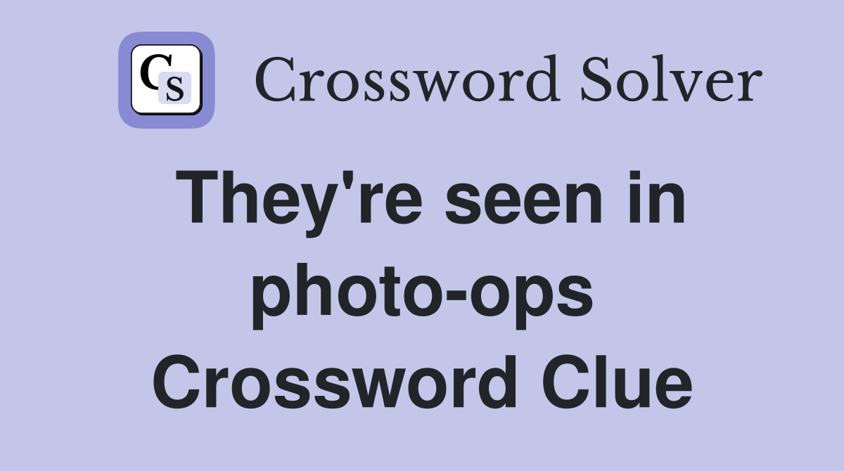 They're seen in photo-ops Crossword Clue