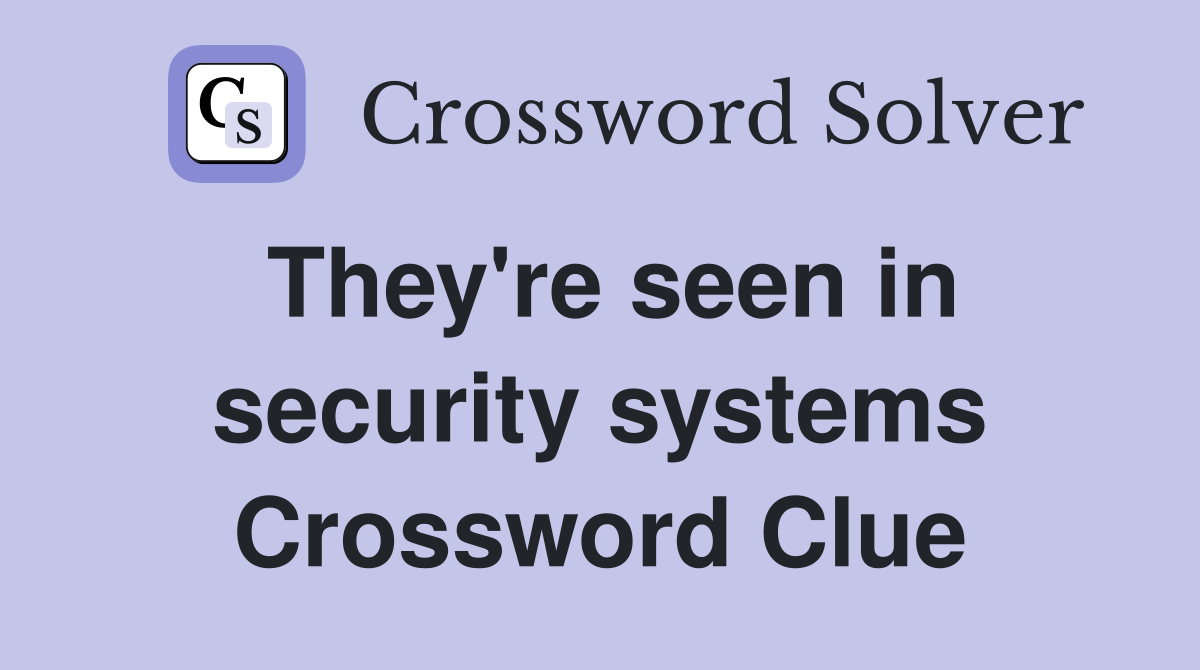 They're seen in security systems Crossword Clue