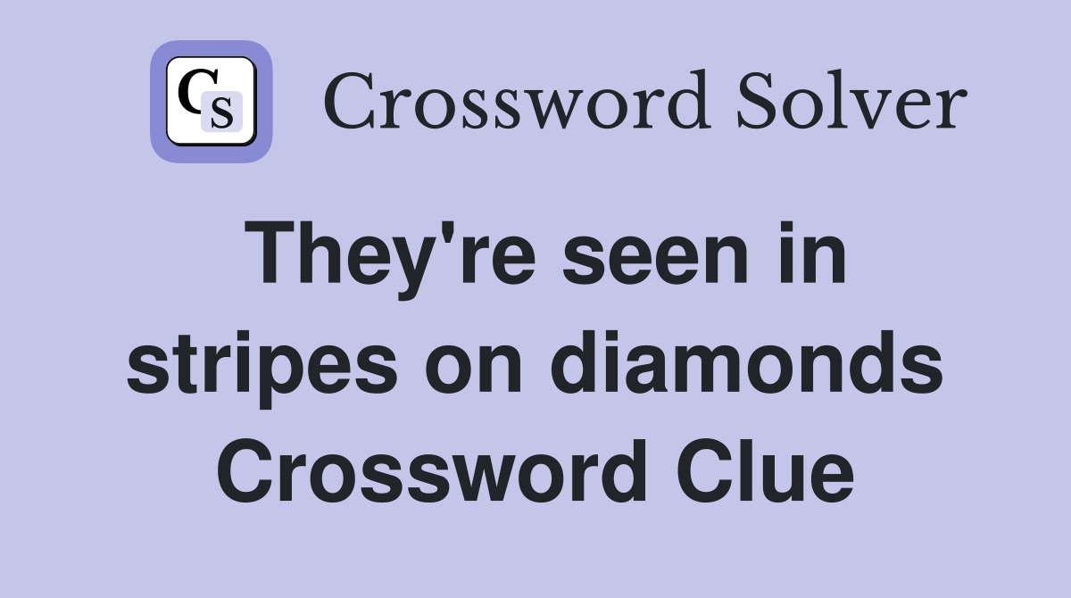 They're seen in stripes on diamonds Crossword Clue