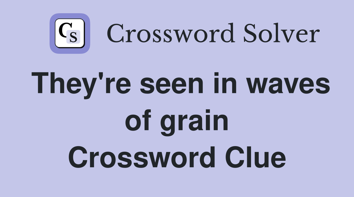 They're seen in waves of grain Crossword Clue