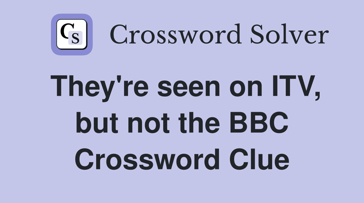 They're seen on ITV, but not the BBC Crossword Clue