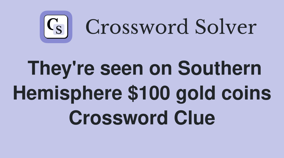 They're seen on Southern Hemisphere $100 gold coins Crossword Clue