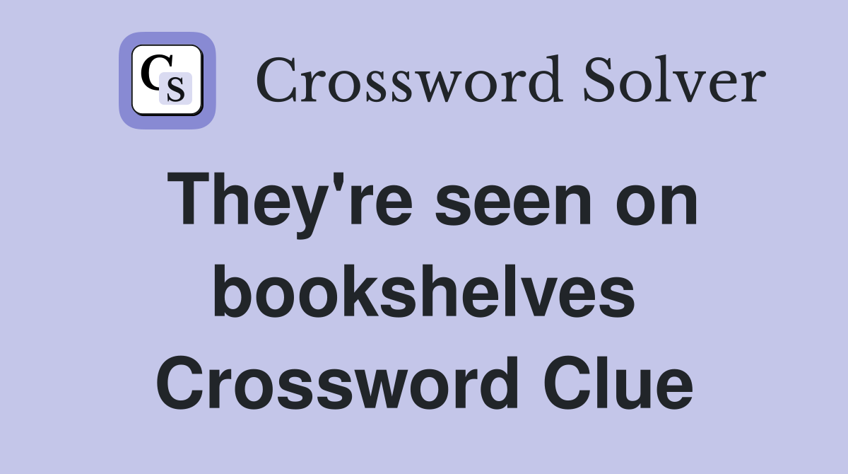 They're seen on bookshelves Crossword Clue