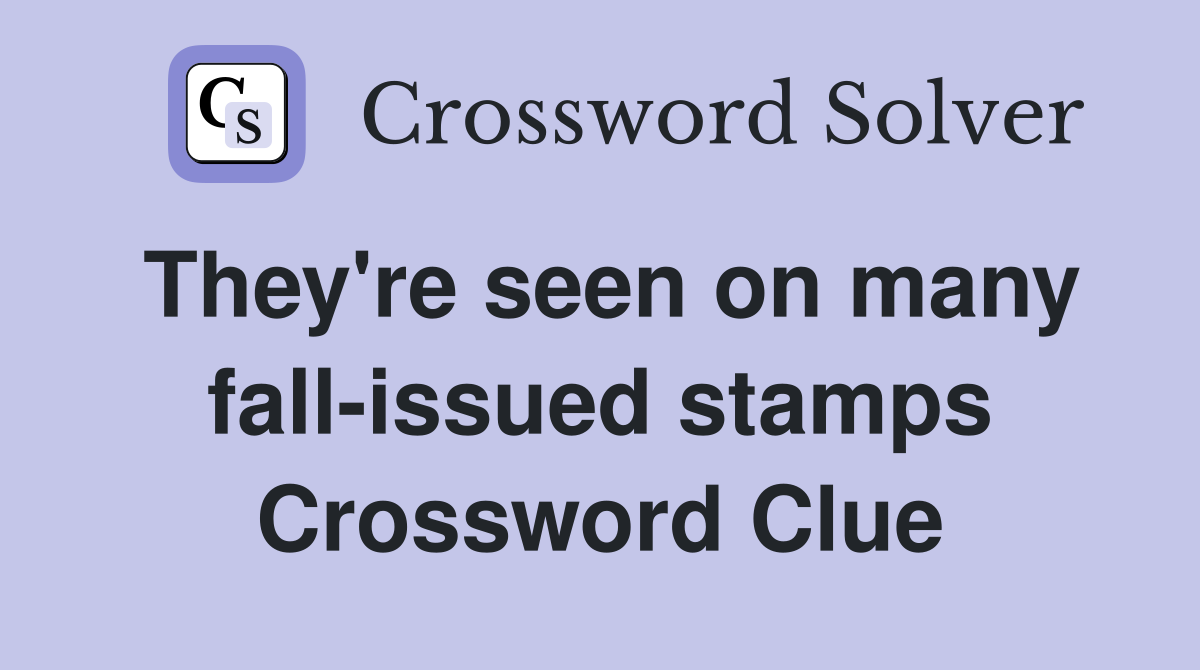 They're seen on many fall-issued stamps Crossword Clue