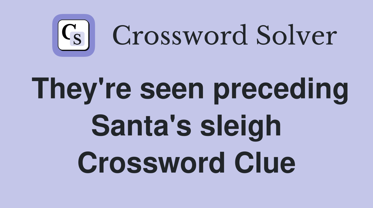 They're seen preceding Santa's sleigh Crossword Clue