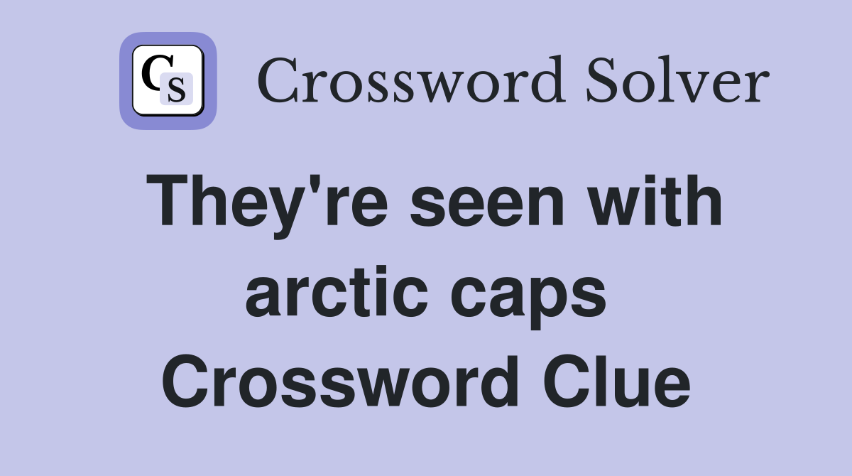 They're seen with arctic caps Crossword Clue
