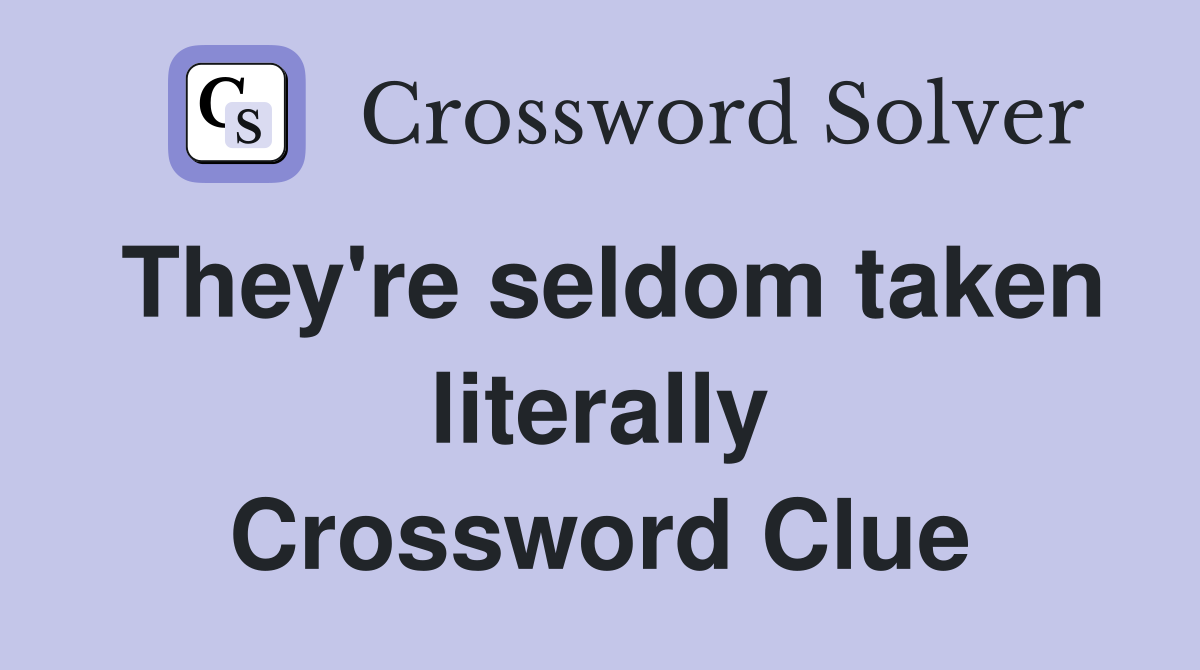 They're seldom taken literally Crossword Clue