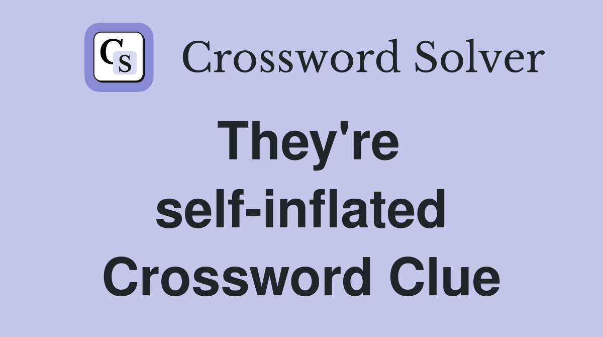 They're self-inflated Crossword Clue