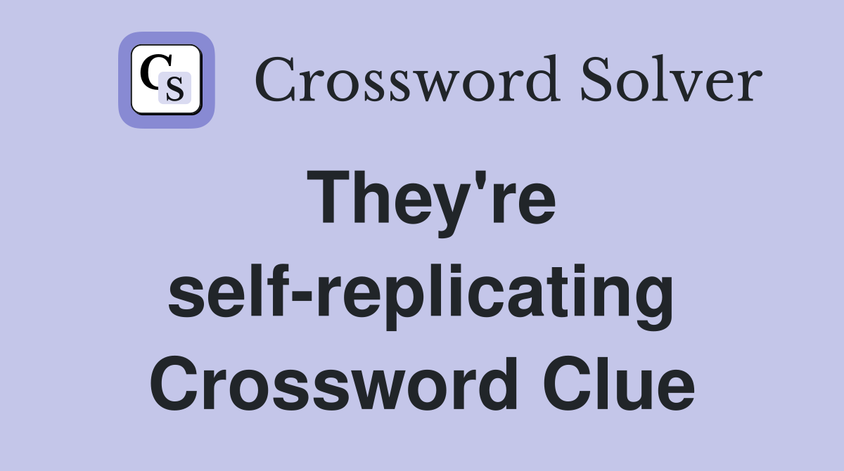 They're self-replicating Crossword Clue