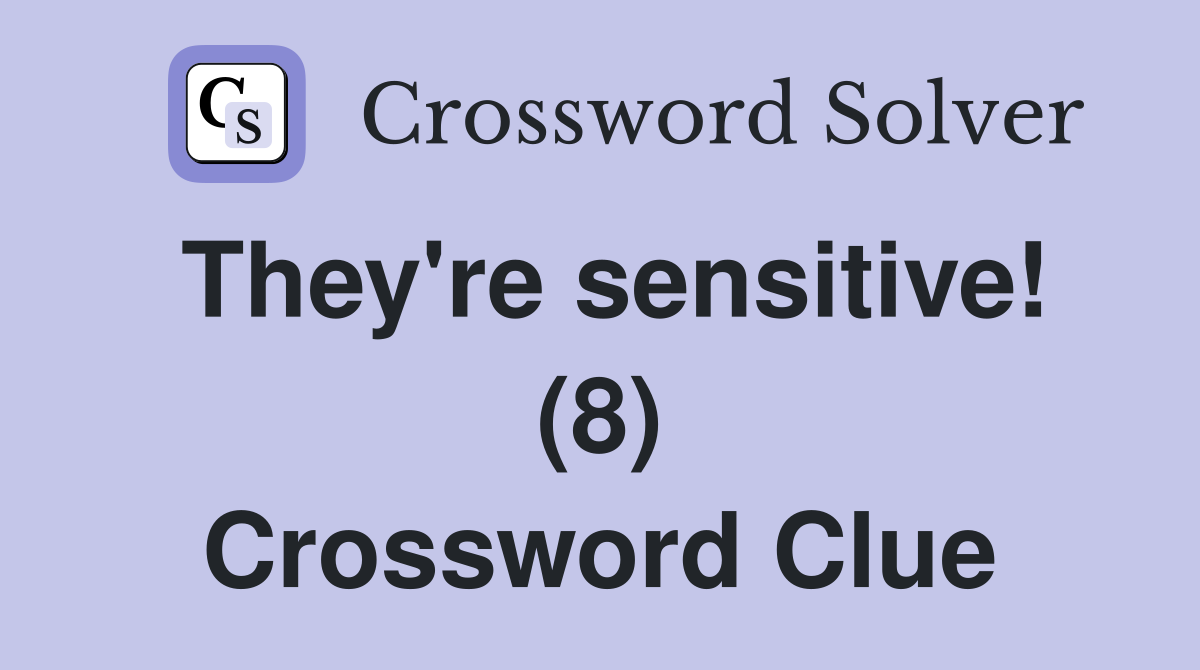 They're sensitive! (8) Crossword Clue