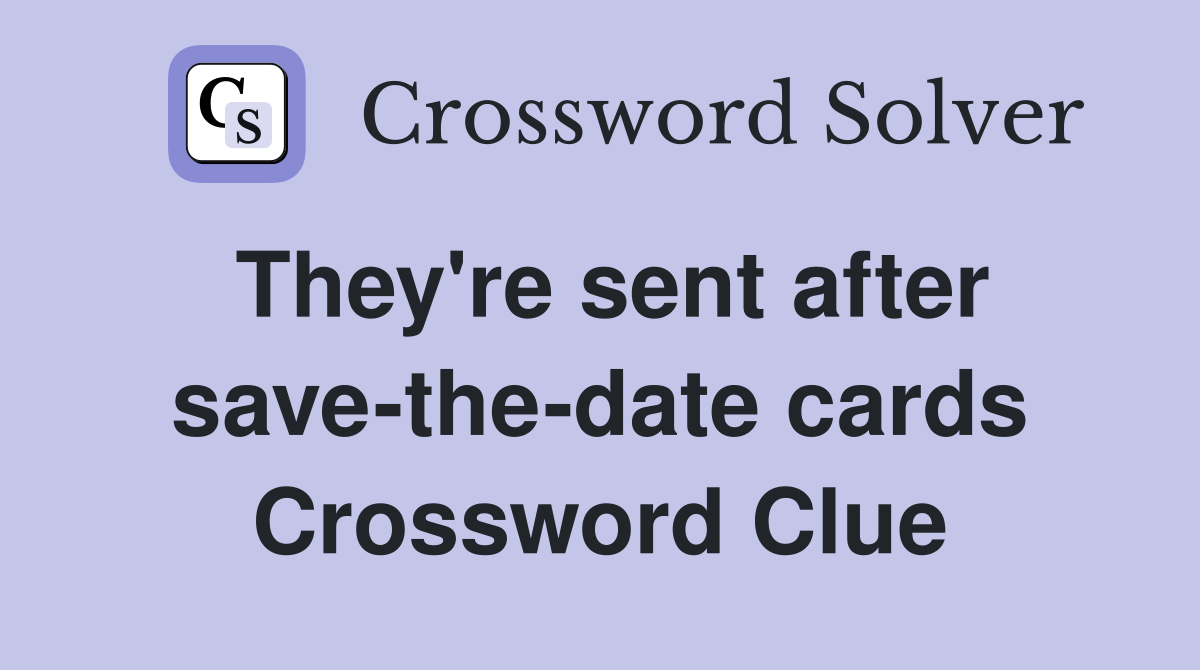 They're sent after save-the-date cards Crossword Clue