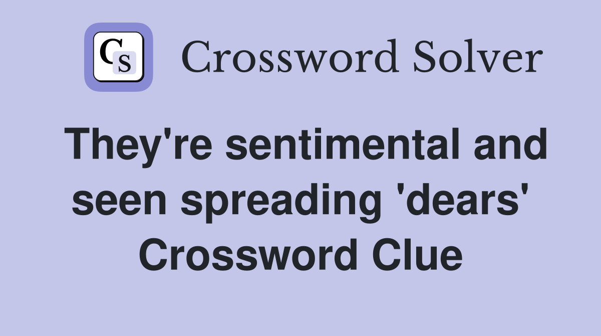They're sentimental and seen spreading 'dears' Crossword Clue