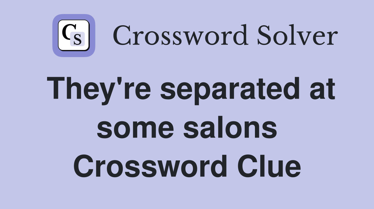 They're separated at some salons Crossword Clue