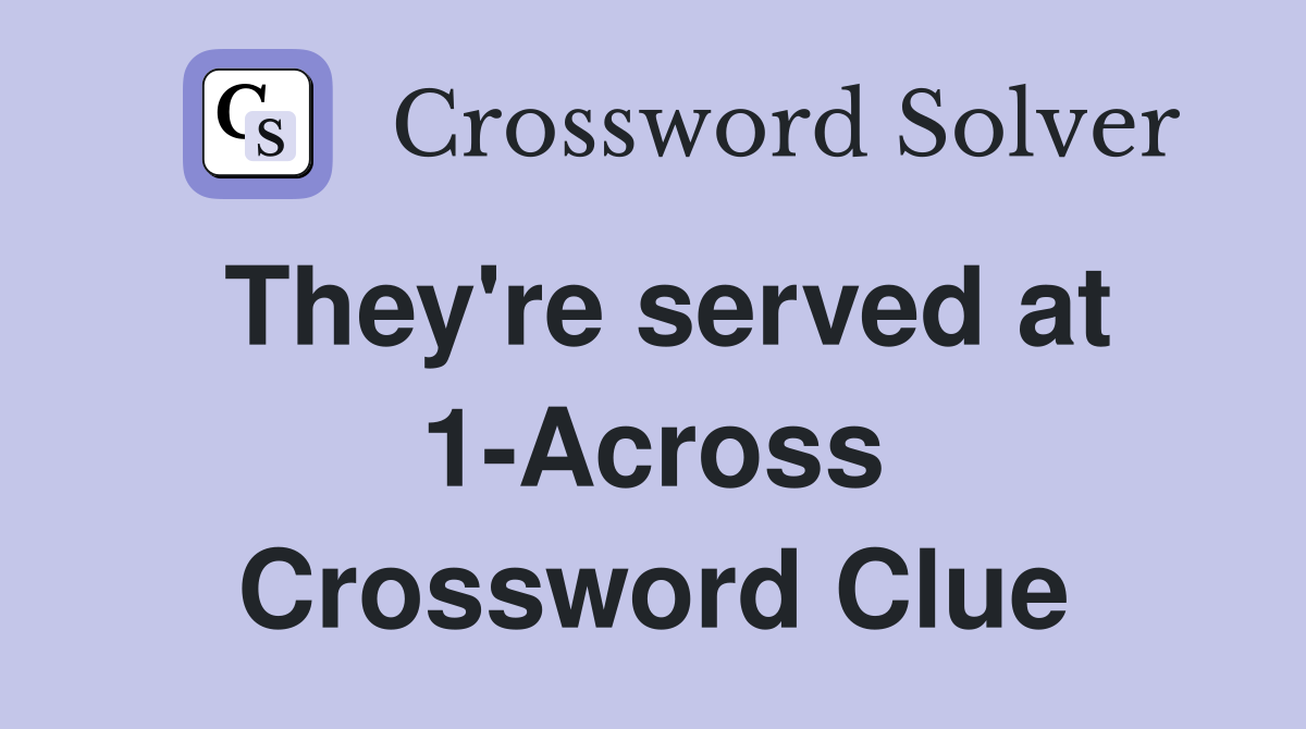 They're served at 1-Across Crossword Clue