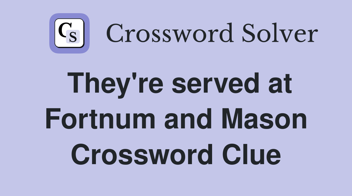 They're served at Fortnum and Mason Crossword Clue