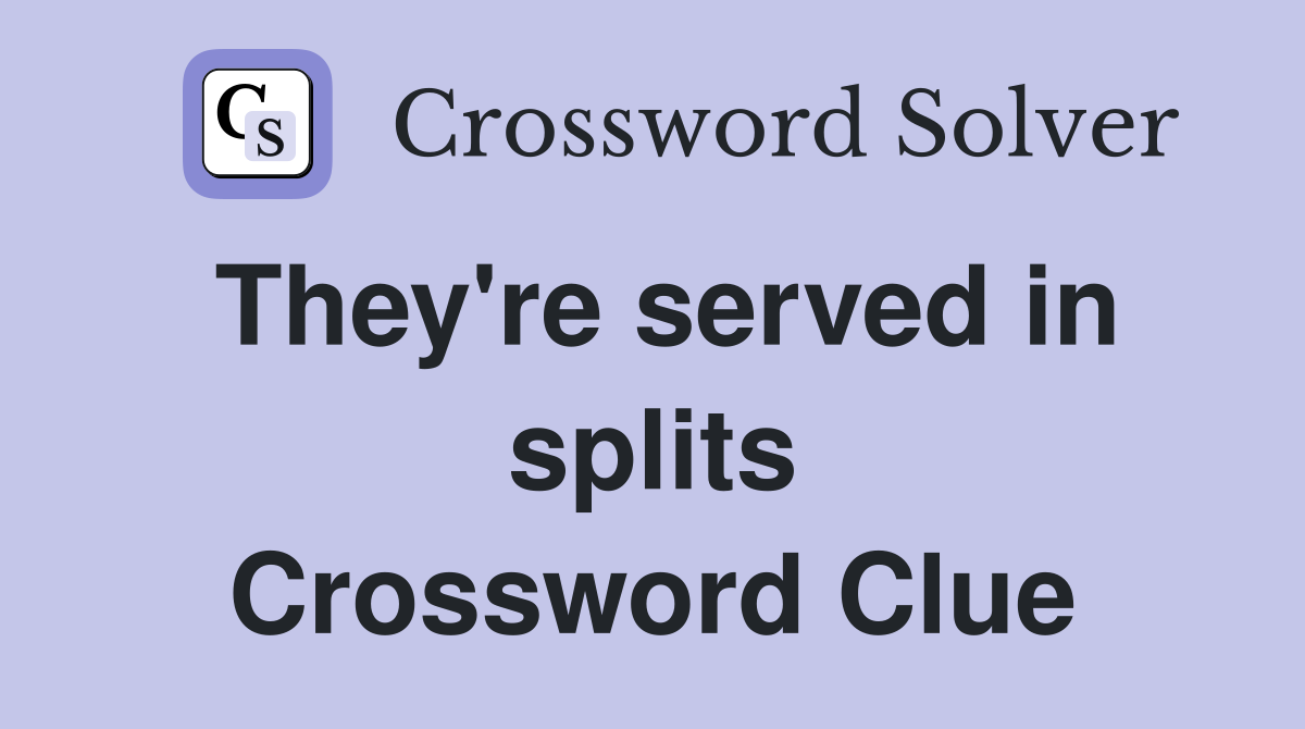 They're served in splits Crossword Clue