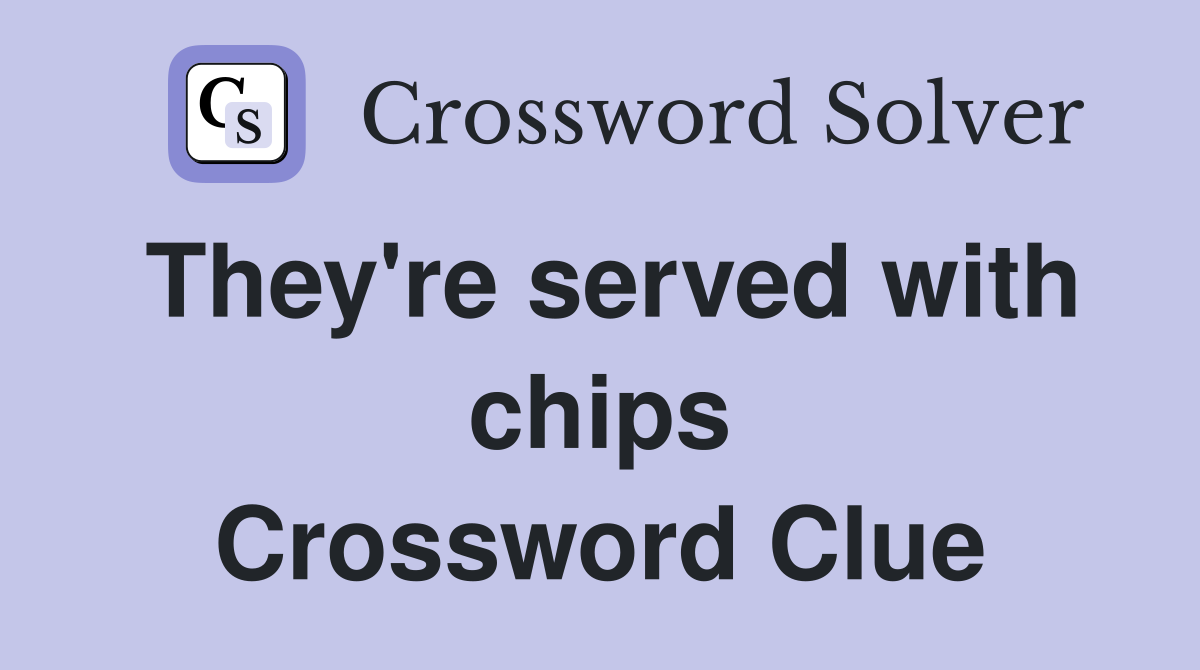 They're served with chips Crossword Clue