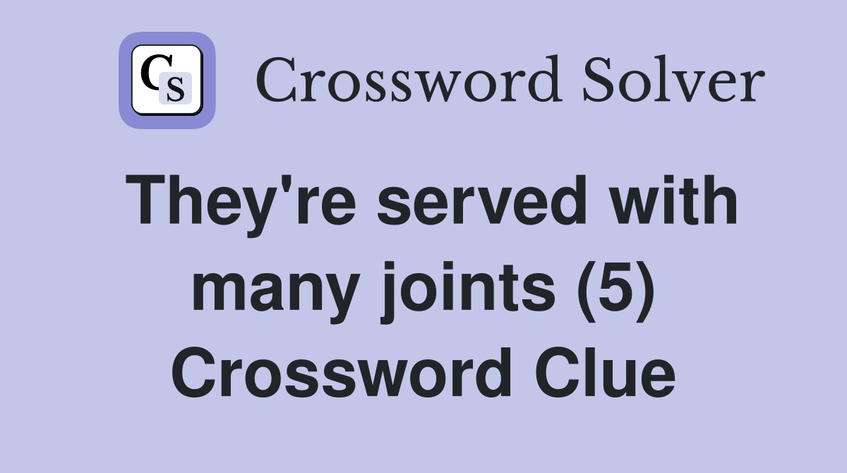 They're served with many joints (5) Crossword Clue