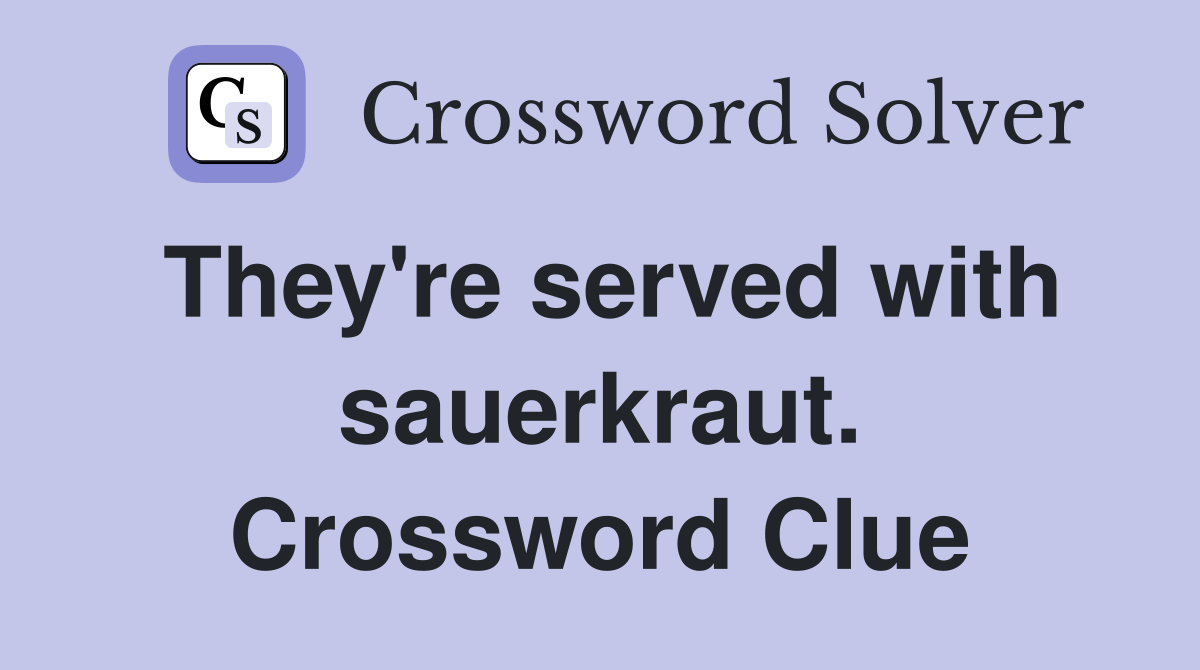They're served with sauerkraut. Crossword Clue