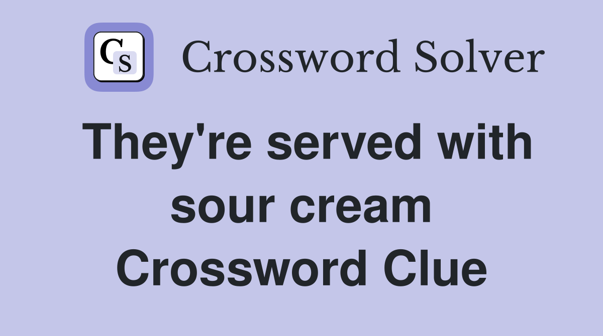 They're served with sour cream Crossword Clue