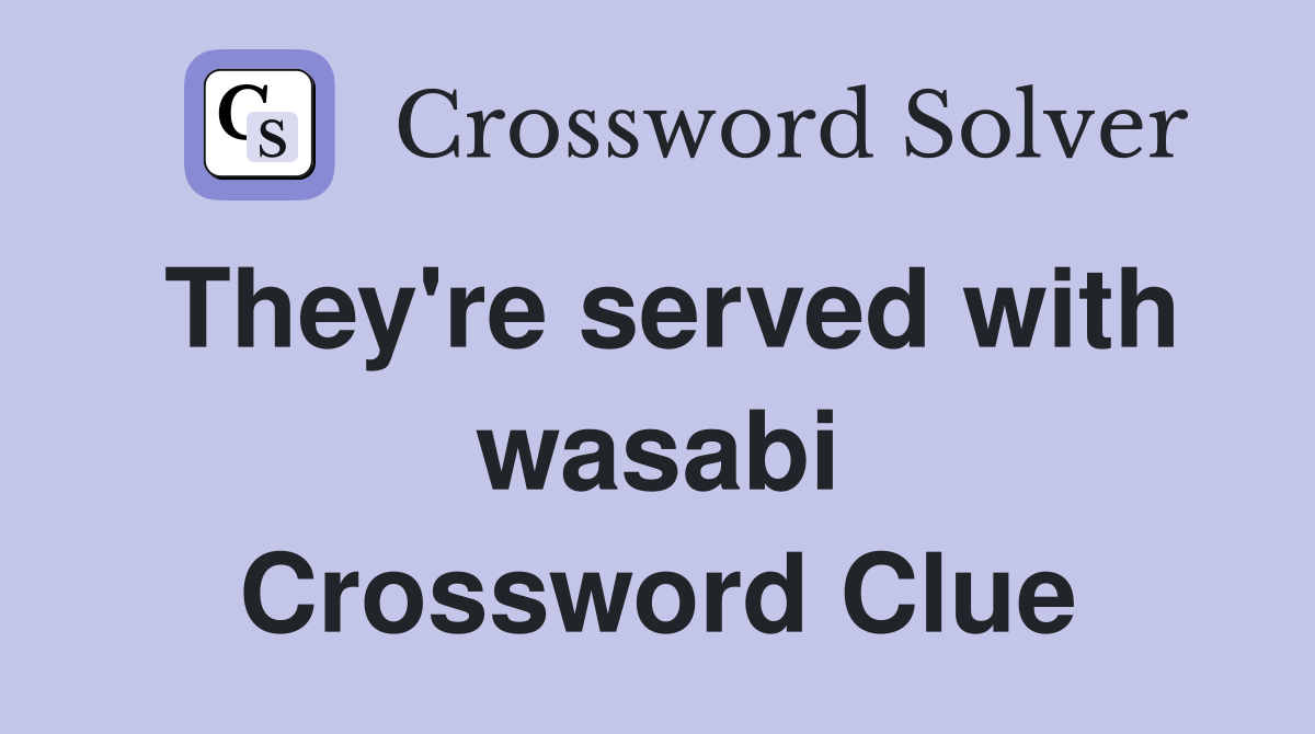 They're served with wasabi Crossword Clue