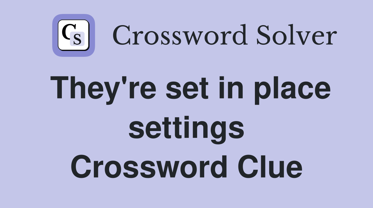 They're set in place settings Crossword Clue