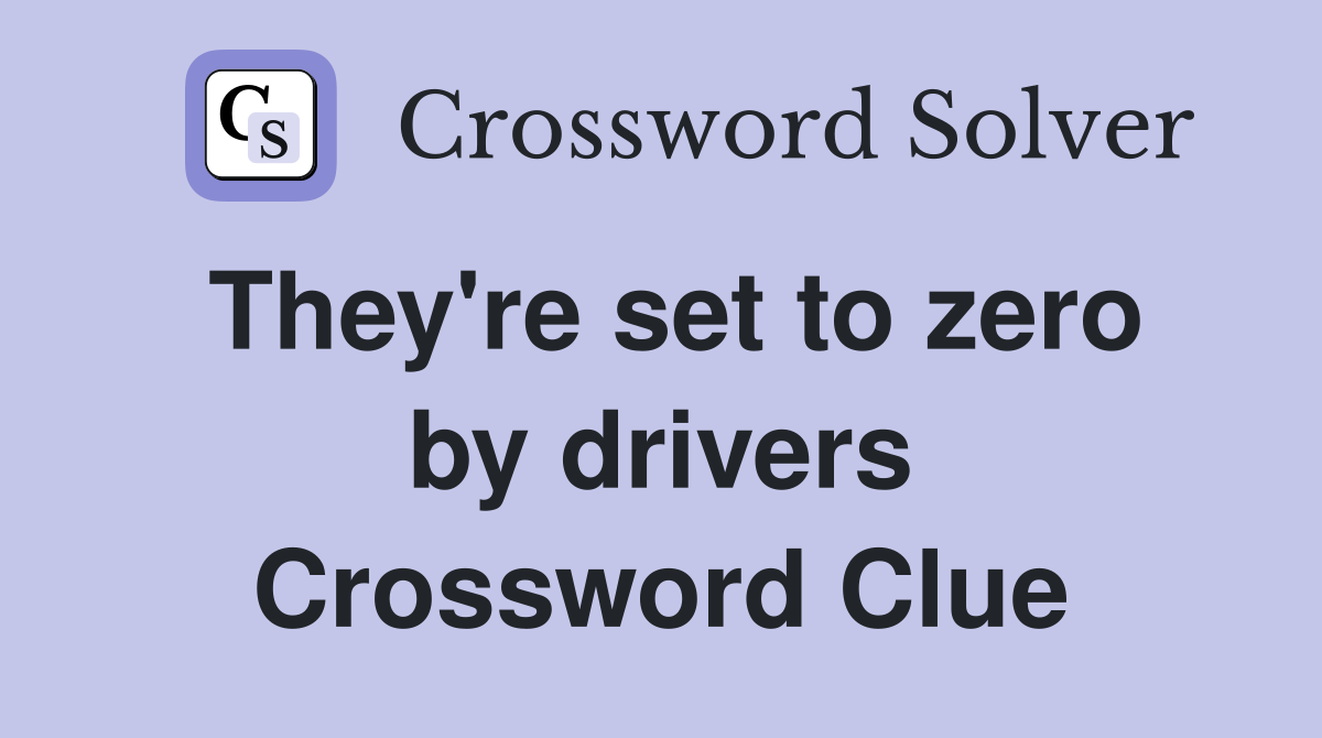 They're set to zero by drivers Crossword Clue