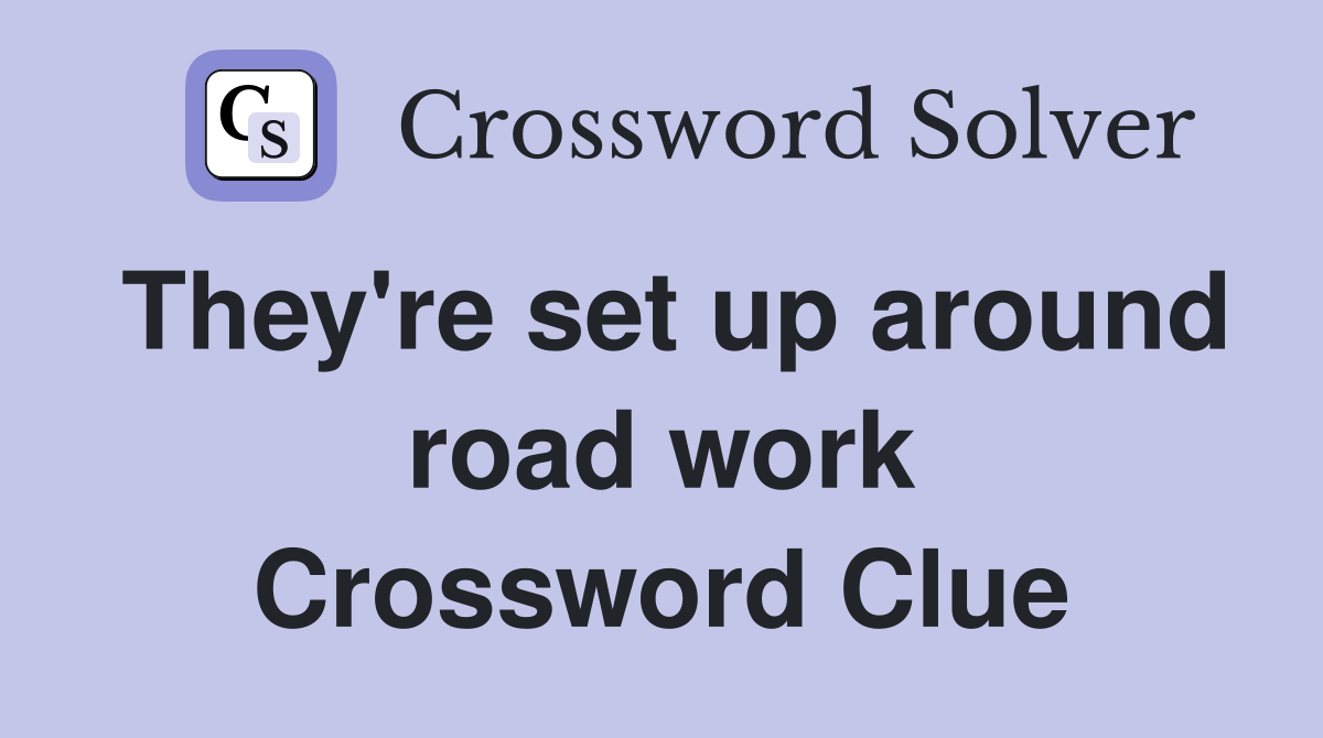 They're set up around road work Crossword Clue
