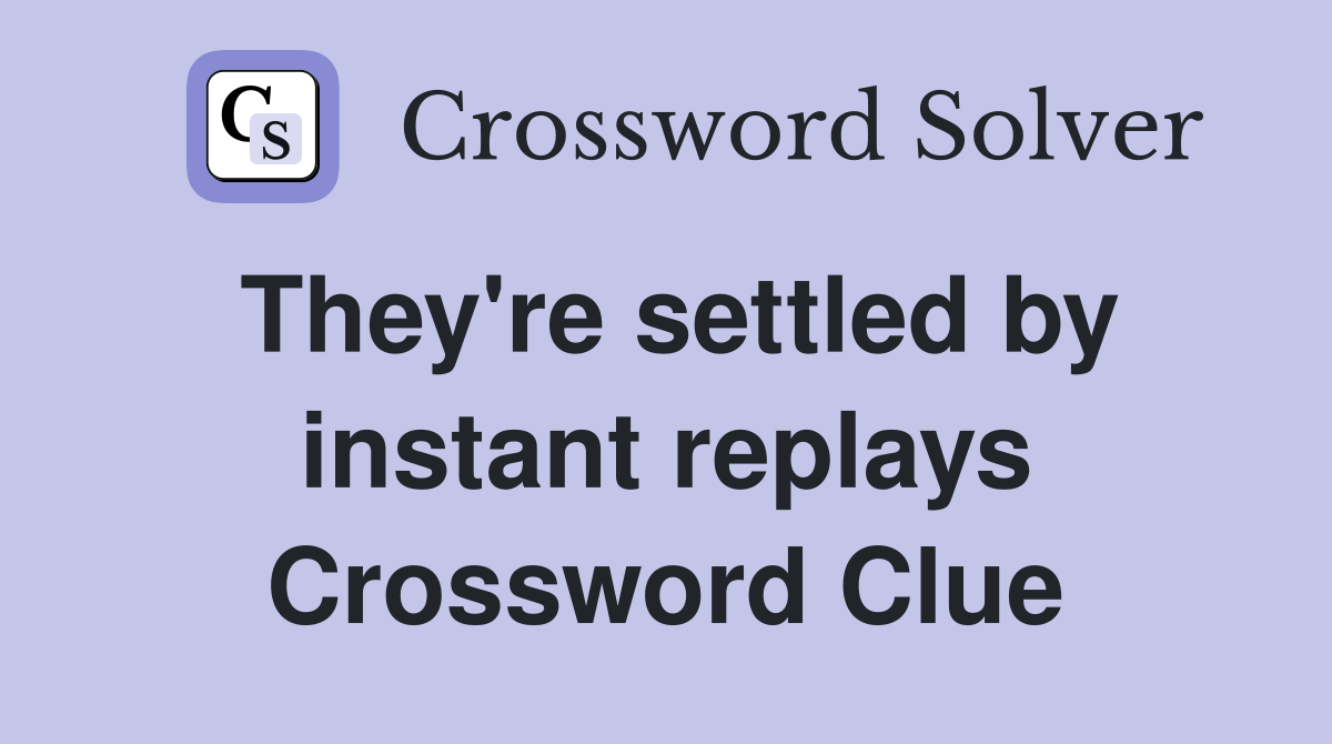 They're settled by instant replays Crossword Clue