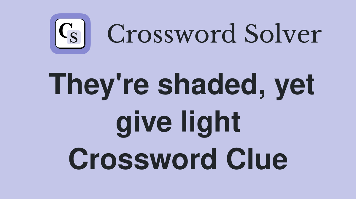 They're shaded, yet give light Crossword Clue