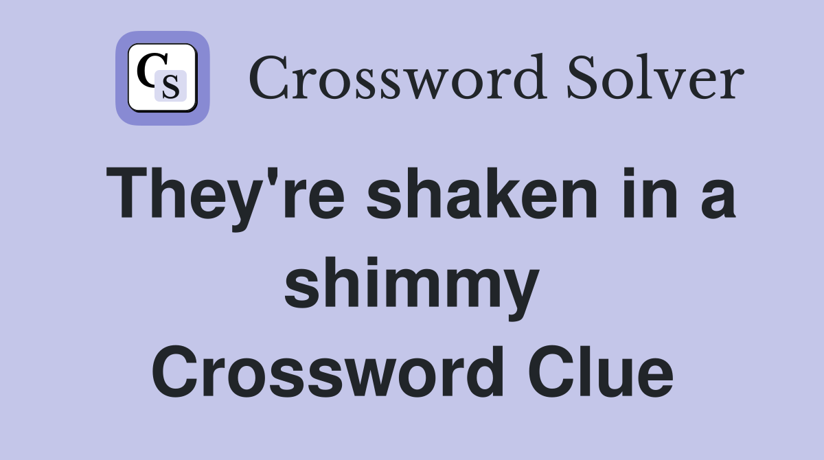 They're shaken in a shimmy Crossword Clue