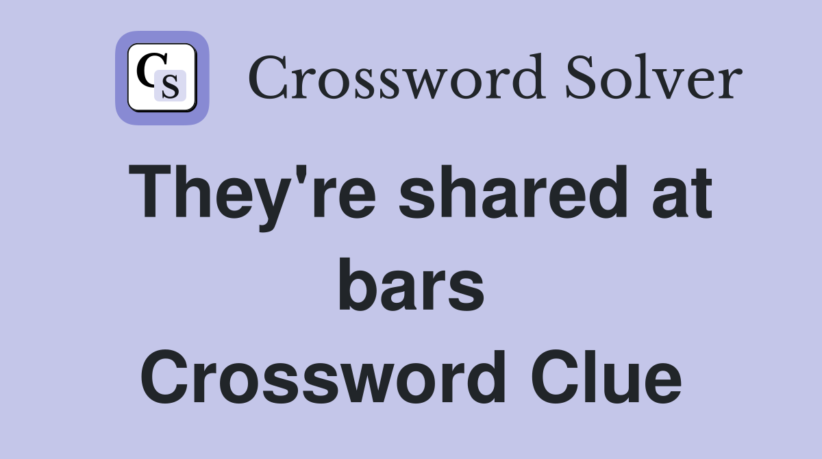 They're shared at bars Crossword Clue