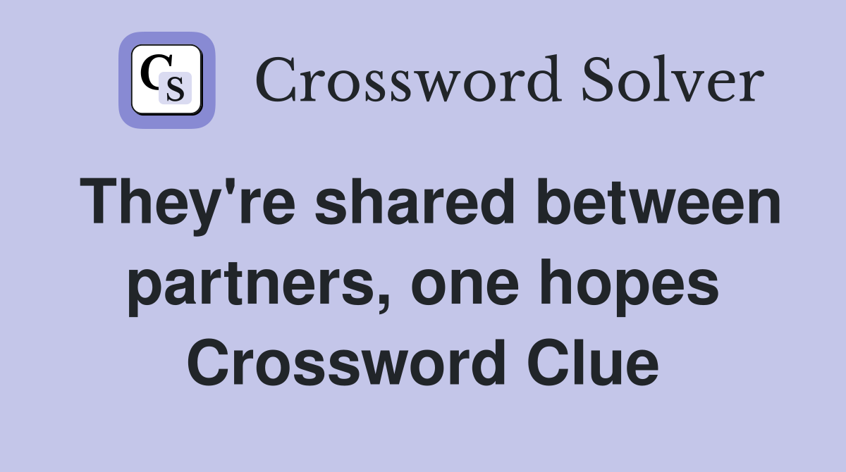 They're shared between partners, one hopes Crossword Clue