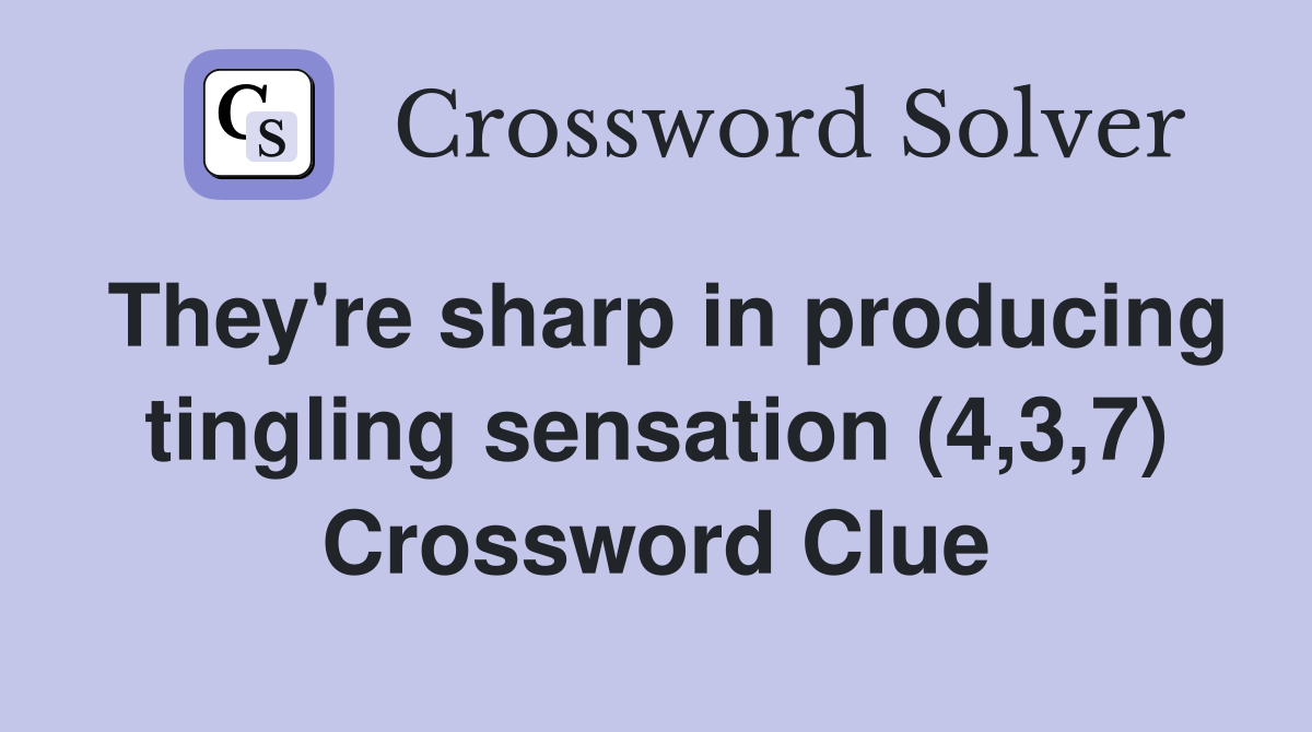 They're sharp in producing tingling sensation (4,3,7) Crossword Clue