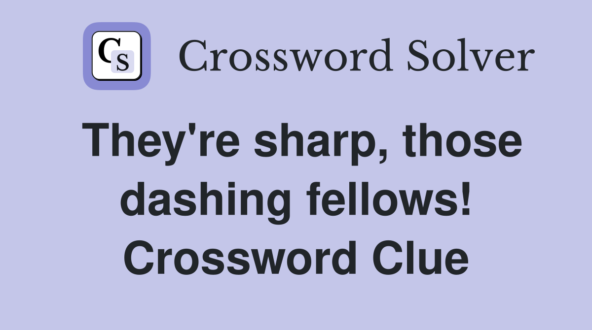 They're sharp, those dashing fellows! Crossword Clue