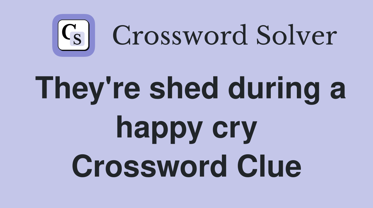 They're shed during a happy cry Crossword Clue