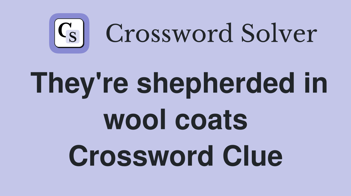 They're shepherded in wool coats Crossword Clue