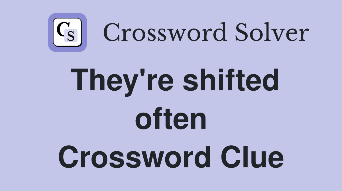 They're shifted often Crossword Clue