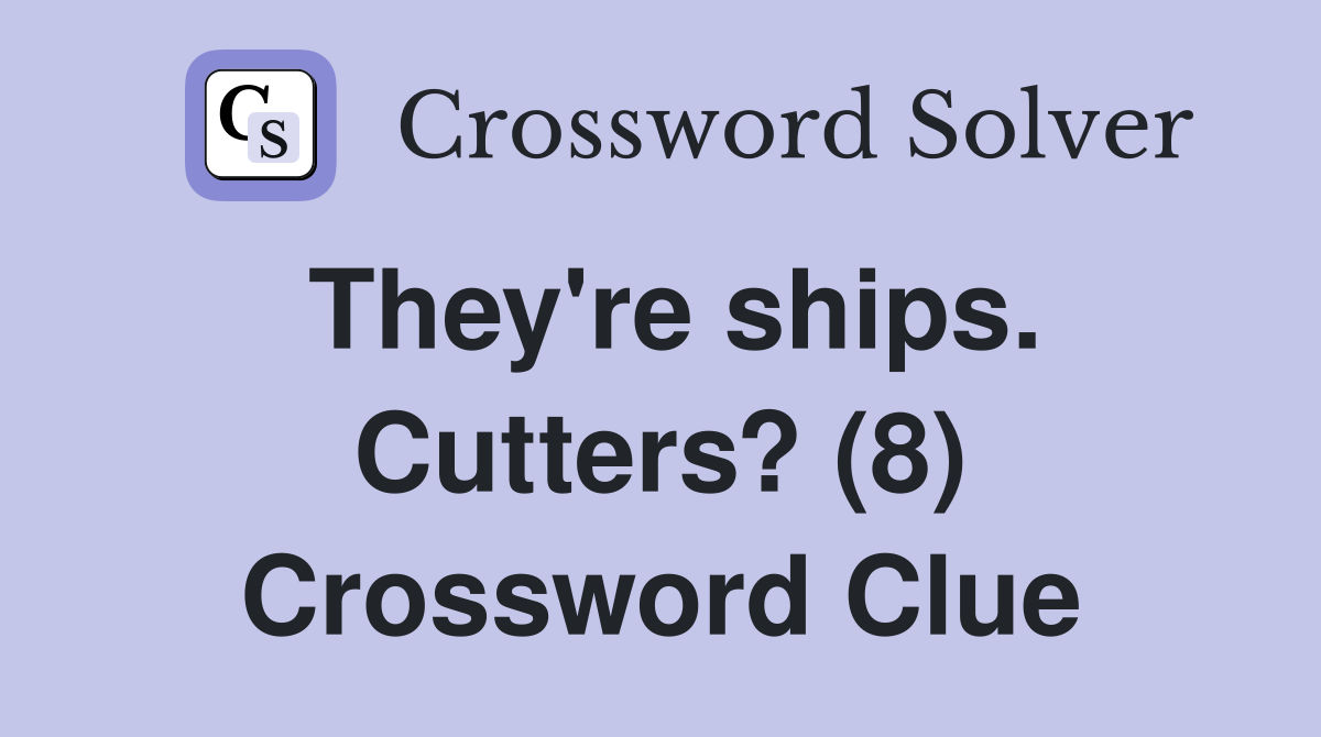 They're ships. Cutters? (8) Crossword Clue