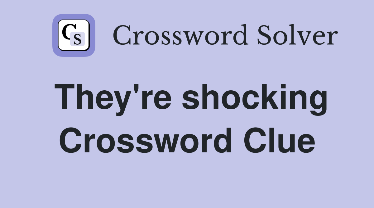 They're shocking Crossword Clue