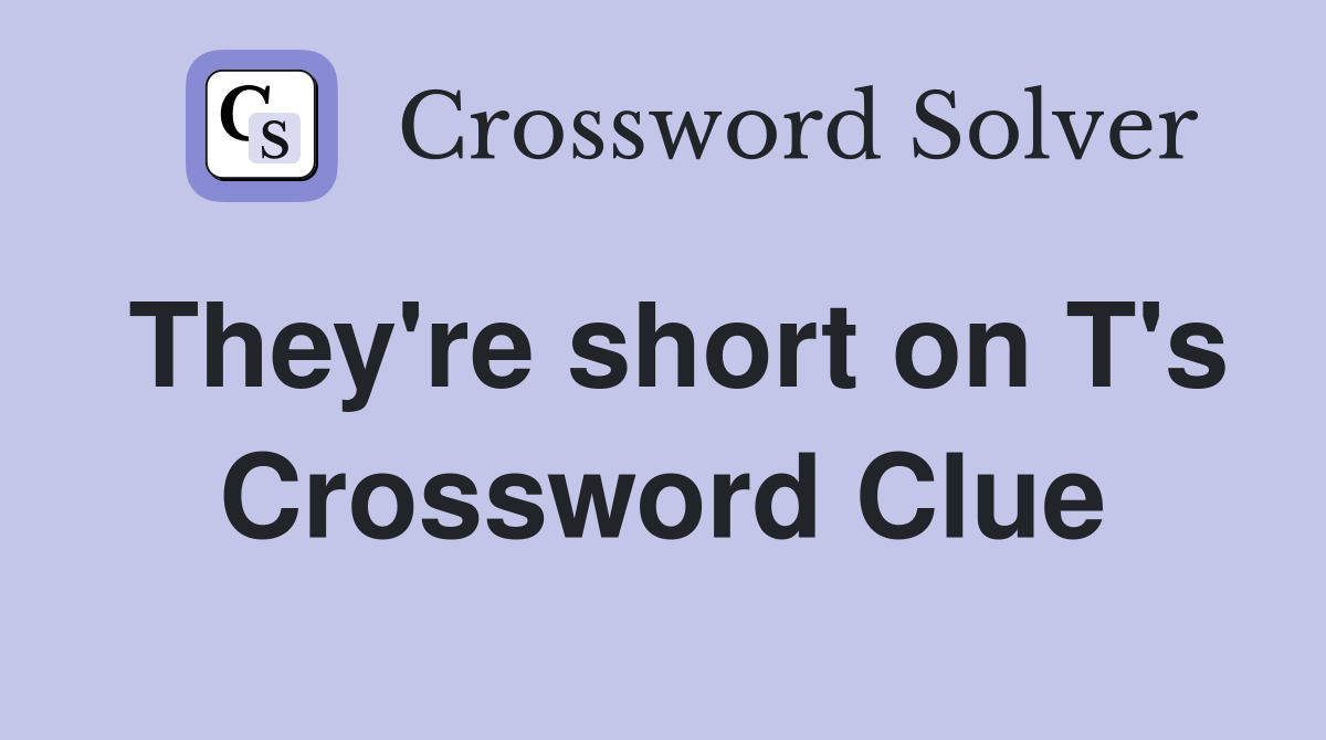 They're short on T's Crossword Clue