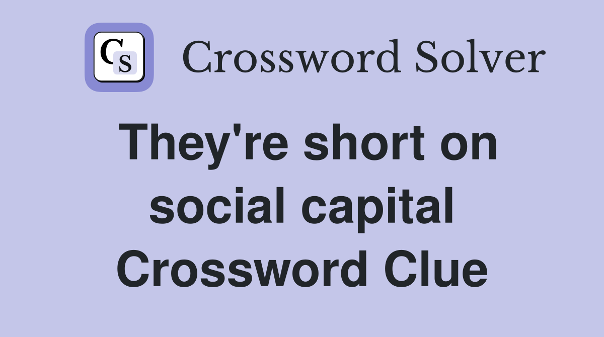 They're short on social capital Crossword Clue