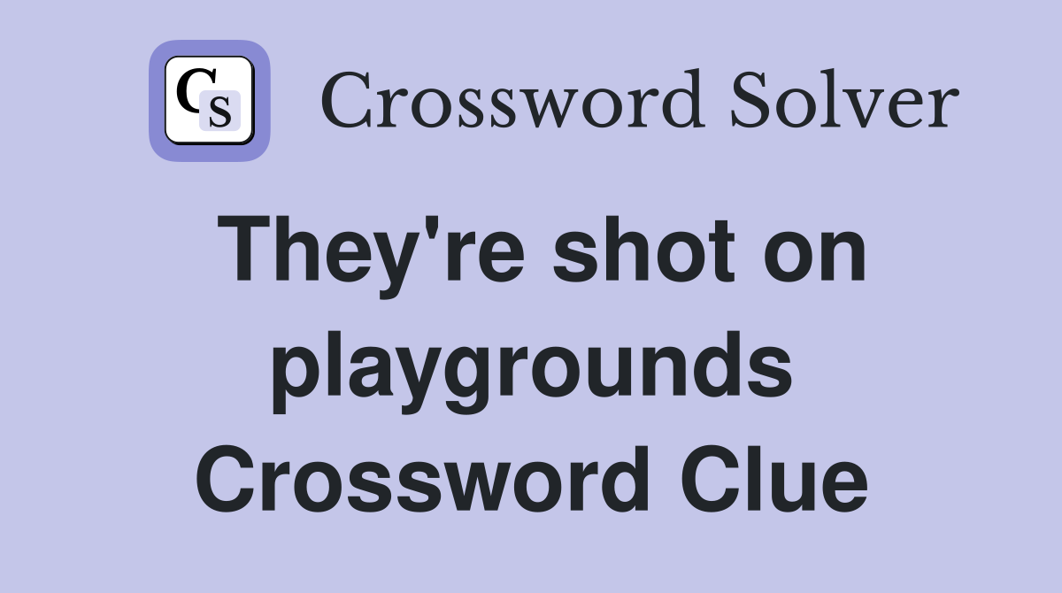 They're shot on playgrounds Crossword Clue