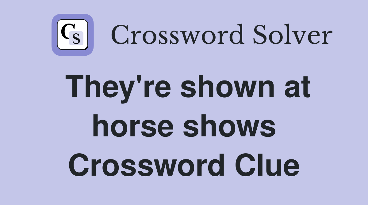 They're shown at horse shows Crossword Clue