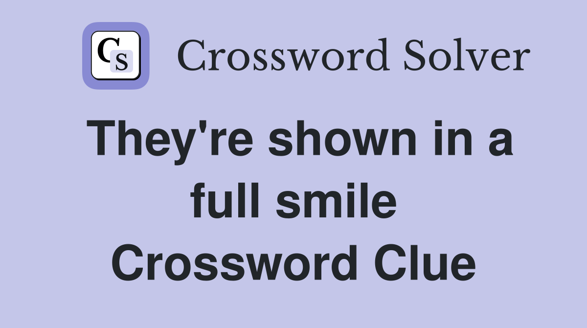 They're shown in a full smile Crossword Clue