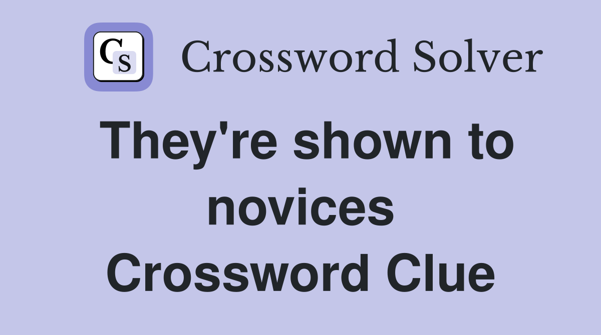 They're shown to novices Crossword Clue