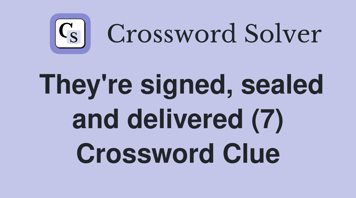 They're signed, sealed and delivered (7) Crossword Clue