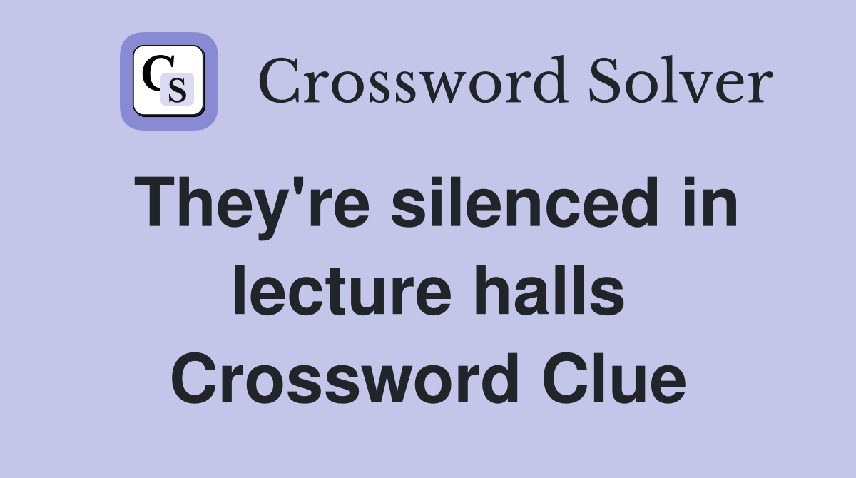 They're silenced in lecture halls Crossword Clue