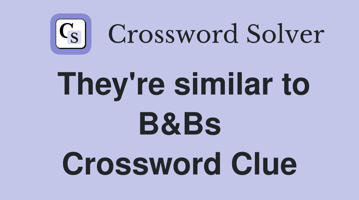 They're similar to B&Bs Crossword Clue