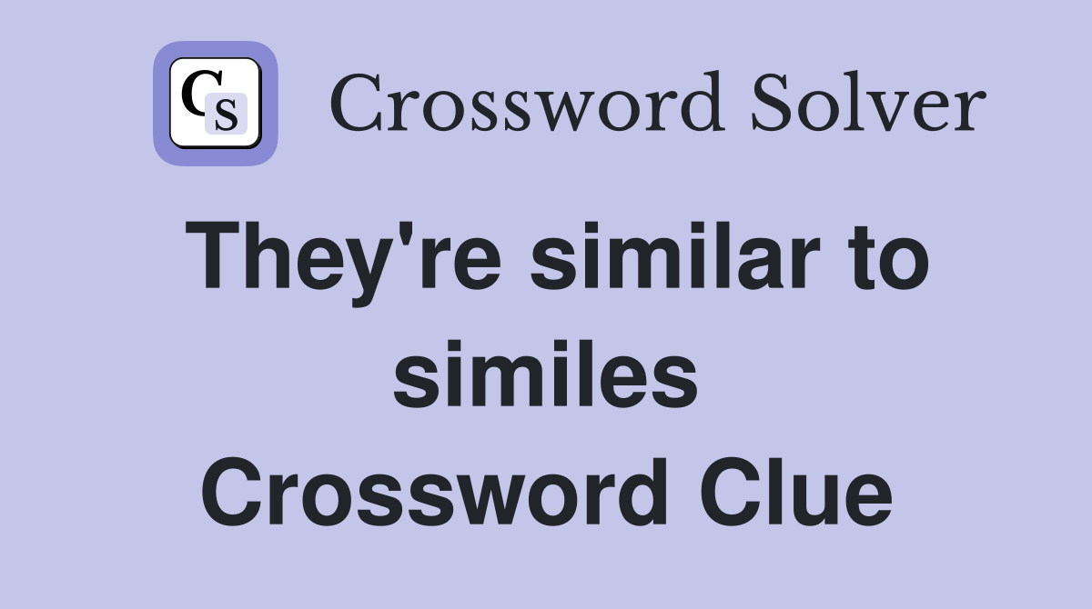 They're similar to similes Crossword Clue